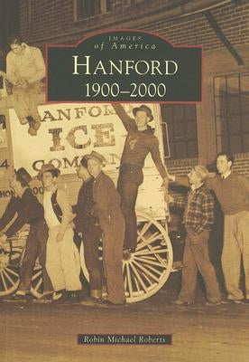 Hanford: 1900-2000 by Roberts, Robin Michael
