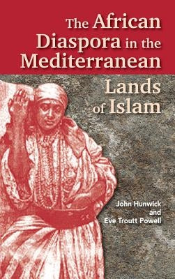The African Diaspora in the Mediterranean Lands of Islam by Hunwick, John