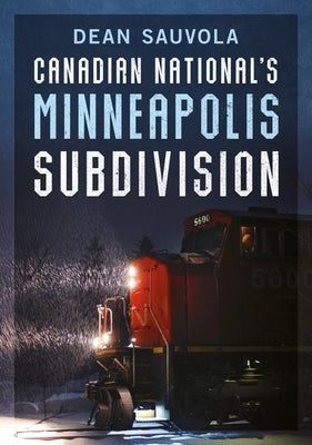Canadian National's Minneapolis Subdivision by Sauvola, Dean
