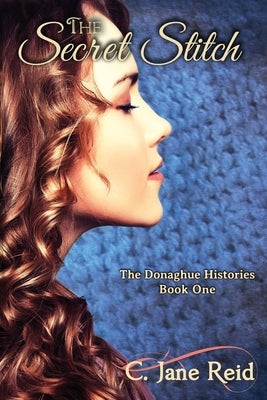 The Secret Stitch: The Donaghue Histories Book One by Reid, C. Jane