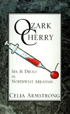 Ozark Cherry: Sex & Drugs in Northwest Arkansas by Armstrong, Celia