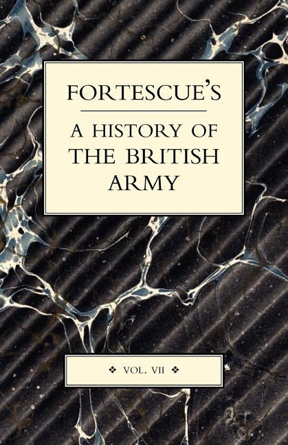 Fortescue's History of the British Army: Volume VII by Fortescue, J. W.