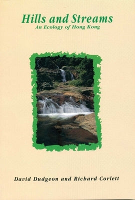 Hills and Streams: An Ecology of Hong Kong by Dudgeon, David