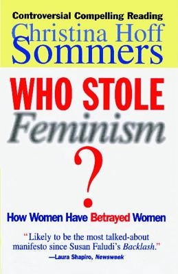 Who Stole Feminism?: How Women Have Betrayed Women by Sommers, Christina Hoff