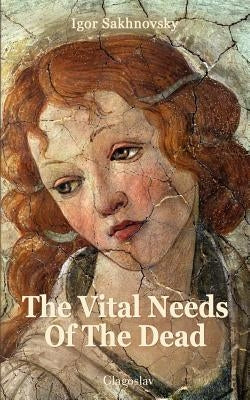 The Vital Needs of the Dead by Sakhnovsky, Igor