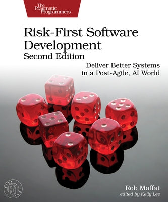 Risk-First Software Development, Second Edition: Deliver Better Systems in a Post-Agile, AI World by Moffat, Rob