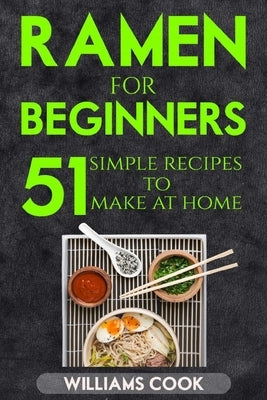 Ramen for beginners: 51 simple recipes to make at home by Cook, Williams