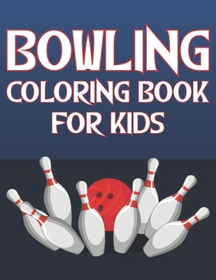 Bowling Coloring Book For Kids: Fun Bowling Sports Activity Book For Boys And Girls With Unique Illustrations of Bowling by Place, Coloring