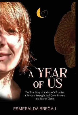 A Year of Us: The True Story of a Mother's Promise, a Family's Strength, and Quiet Bravery in a Year of Chaos by Bregaj, Esmeralda