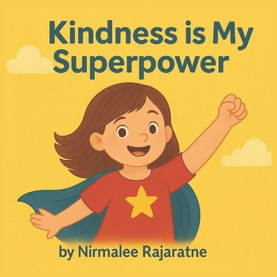 Kindness is My Superpower: A Sweet and Simple Picture Book About Kindness for Children Ages 2-5 by Rajaratne, Nirmalee