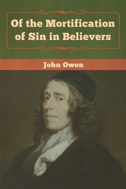 Of the Mortification of Sin in Believers by Owen, John