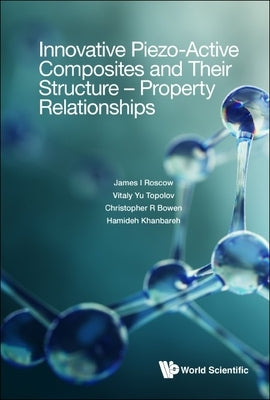 Innovative Piezo-Active Composites and Their Structure - Property Relationships by Roscow, James I.