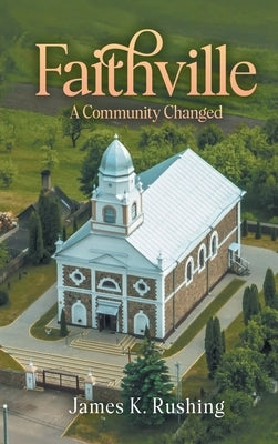 Faithville: A Community Changed by Rushing, James K.