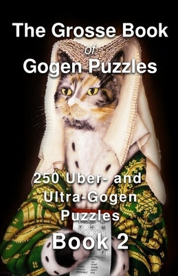 The Grosse Book of Gogen Puzzles 2: 250 Uber- and Ultra-Gogen Puzzles Book 2 by Grosse, Paul Alan
