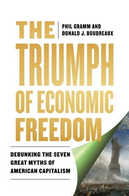 The Triumph of Economic Freedom: Debunking the Seven Great Myths of American Capitalism by Gramm, Phil
