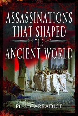 Assassinations That Shaped the Ancient World by Carradice, Phil