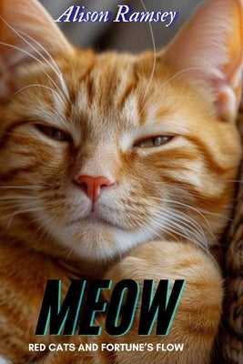 MEOW Red Cats and Fortune's Flow: Meow Meow Meow brings not only material wealth but also the deeper blessings of love and happiness by Ramsey, Alison