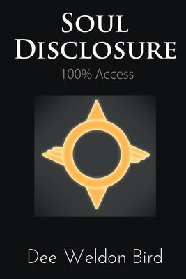 Soul Disclosure: 100% Access by Bird, Dee Weldon