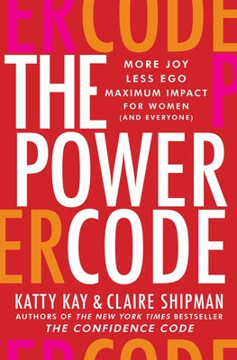 The Power Code: More Joy. Less Ego. Maximum Impact for Women (and Everyone). by Kay, Katty