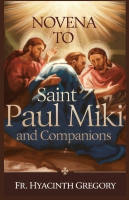 Novena to Saint Paul Miki and Companions: Experience Spiritual Renewal Inspired by Unwavering Faith by Gregory, Hyacinth