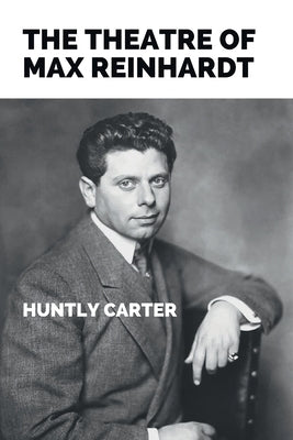 The Theatre of Max Reinhardt by Carter, Huntly