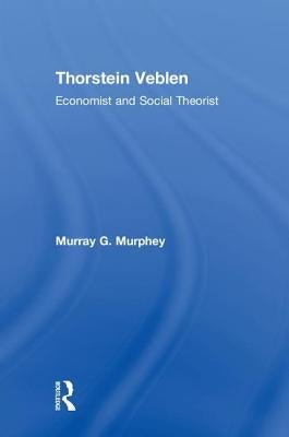 Thorstein Veblen: Economist and Social Theorist by Murphey, Murray