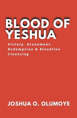 Blood of Yeshua (Victory, Atonement, Redemption & Bloodline Cleansing) by Olumoye, Joshua