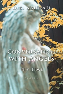 Conversation with Angels: It's Time: Volume III by Ashuah, Dror B.