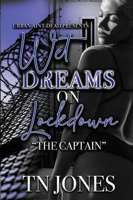 Wet Dreams On Lockdown: The Captain by Jones, Tn