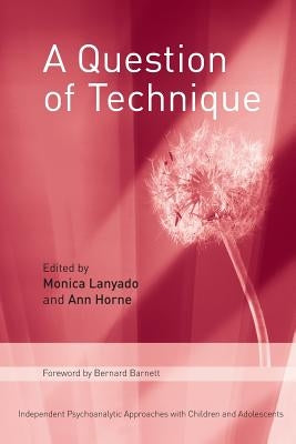 A Question of Technique: Independent Psychoanalytic Approaches with Children and Adolescents by Lanyado, Monica