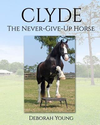 Clyde: The-Never-Give-Up-Horse by Young, Deborah