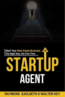 The Startup Agent: Start Your Real Estate Business The Right Way, The First Time by Key, Walter