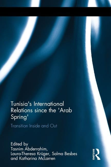Tunisia's International Relations Since the 'Arab Spring': Transition Inside and Out by Abderrahim, Tasnim
