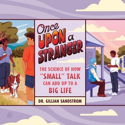 Once Upon a Stranger: The Science of How Small Talk Can Add Up to a Big Life by Sandstrom, Gillian