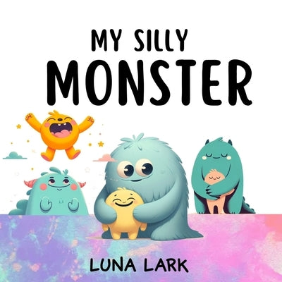 My Silly Monster: Children's Book About Emotions and Feelings by Lark, Luna