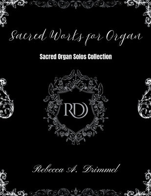 Sacred Works for Organ: Sacred Organ Solos Collection by Drimmel, Rebecca