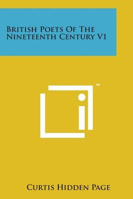 British Poets of the Nineteenth Century V1 by Page, Curtis Hidden
