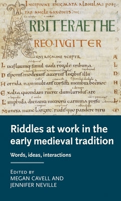 Riddles at Work in the Early Medieval Tradition: Words, Ideas, Interactions by Cavell, Megan