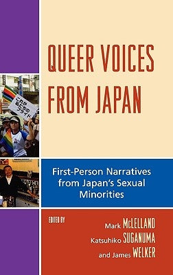 Queer Voices from Japan: First Person Narratives from Japan's Sexual Minorities by McLelland, Mark