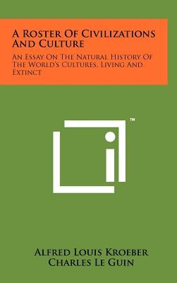 A Roster of Civilizations and Culture: An Essay on the Natural History of the World's Cultures, Living and Extinct by Kroeber, Alfred Louis