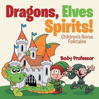 Dragons, Elves, Sprites! Children's Norse Folktales by Baby Professor