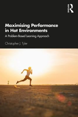Maximising Performance in Hot Environments: A Problem-Based Learning Approach by Tyler, Christopher