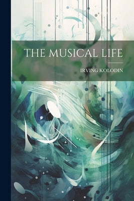 The Musical Life by Kolodin, Irving