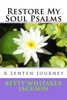 Restore My Soul Psalms: A Lenten Journey by Jackson, Betty Whitaker