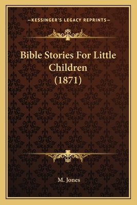 Bible Stories For Little Children (1871) by Jones, M.