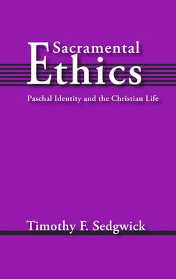 Sacramental Ethics by Sedgwick, Timothy F.