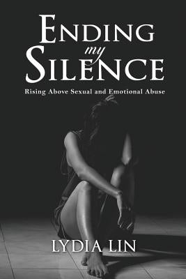 Ending My Silence: Rising Above Sexual and Emotional Abuse by Lin, Lydia