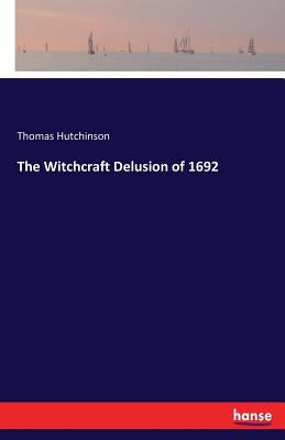 The Witchcraft Delusion of 1692 by Hutchinson, Thomas