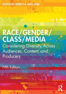 Race/Gender/Class/Media: Considering Diversity Across Audiences, Content, and Producers by Lind, Rebecca Ann