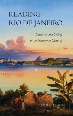 Reading Rio de Janeiro: Literature and Society in the Nineteenth Century by Frank, Zephyr